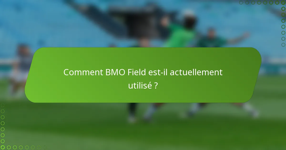 Comment BMO Field est-il actuellement utilisé ?
