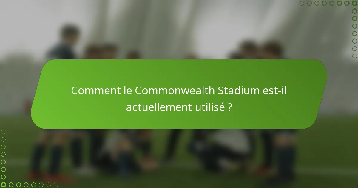 Comment le Commonwealth Stadium est-il actuellement utilisé ?