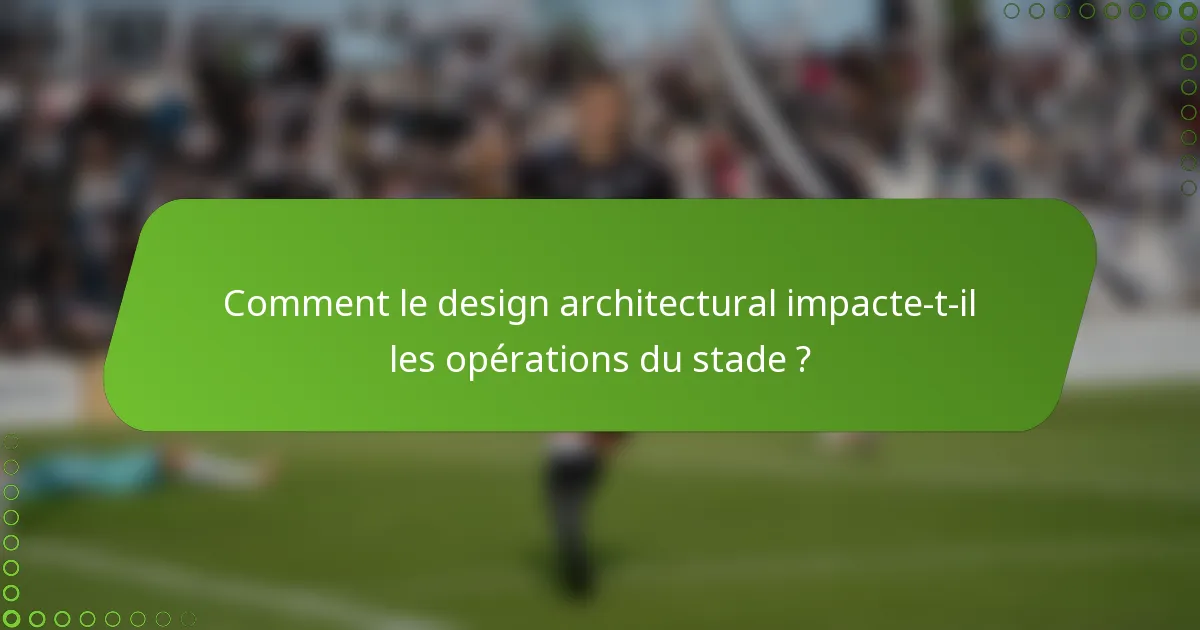 Comment le design architectural impacte-t-il les opérations du stade ?