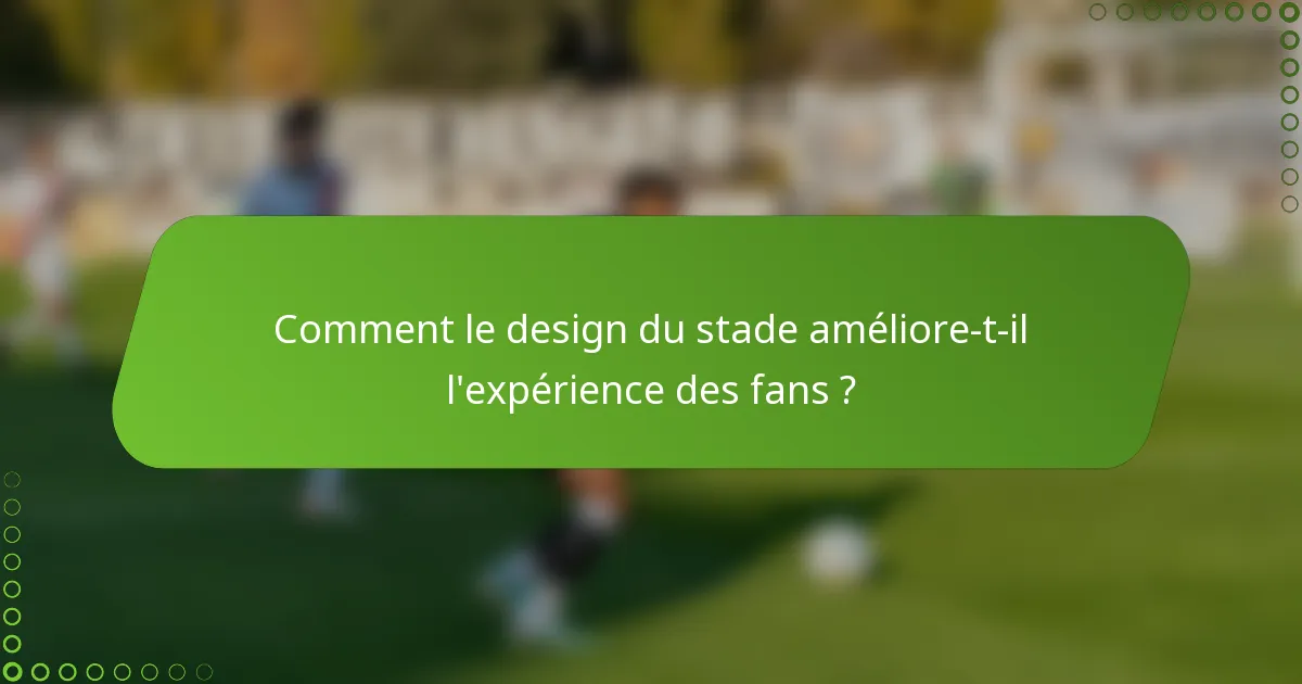 Comment le design du stade améliore-t-il l'expérience des fans ?