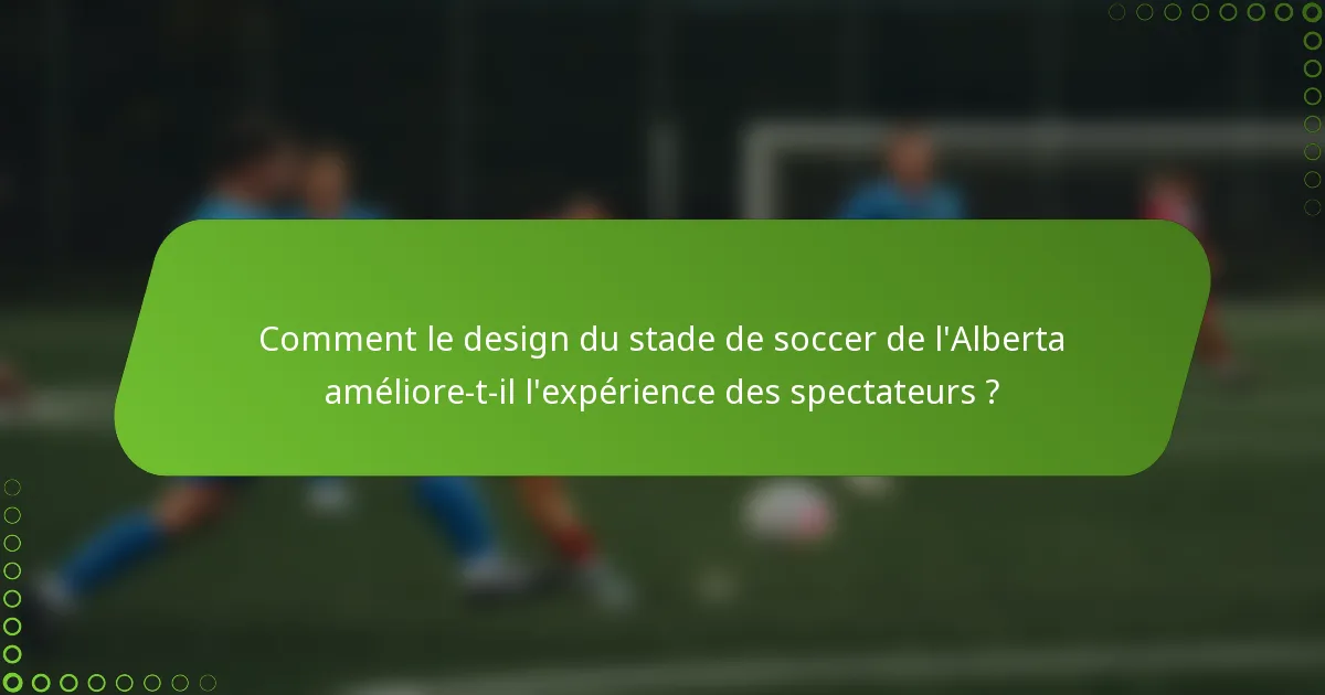 Comment le design du stade de soccer de l'Alberta améliore-t-il l'expérience des spectateurs ?