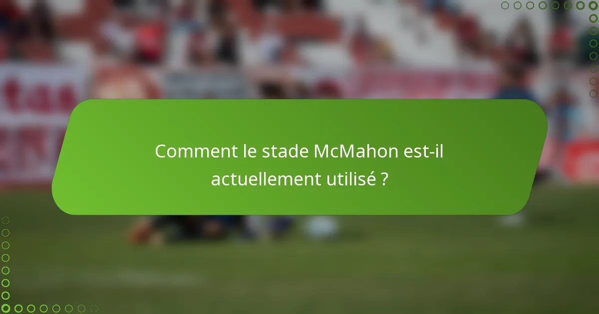 Comment le stade McMahon est-il actuellement utilisé ?