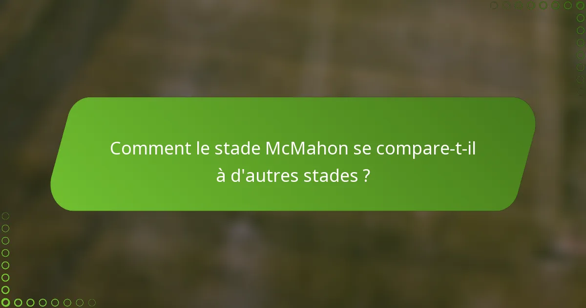 Comment le stade McMahon se compare-t-il à d'autres stades ?