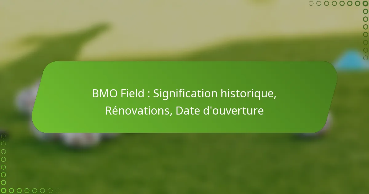 BMO Field : Signification historique, Rénovations, Date d’ouverture