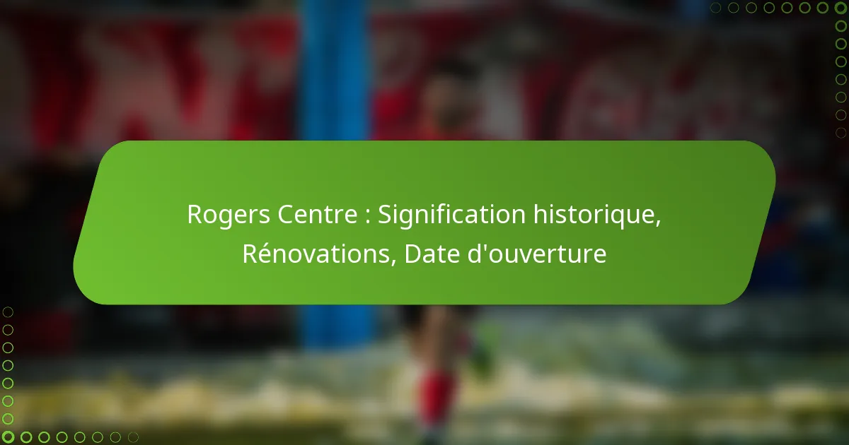 Rogers Centre : Signification historique, Rénovations, Date d’ouverture