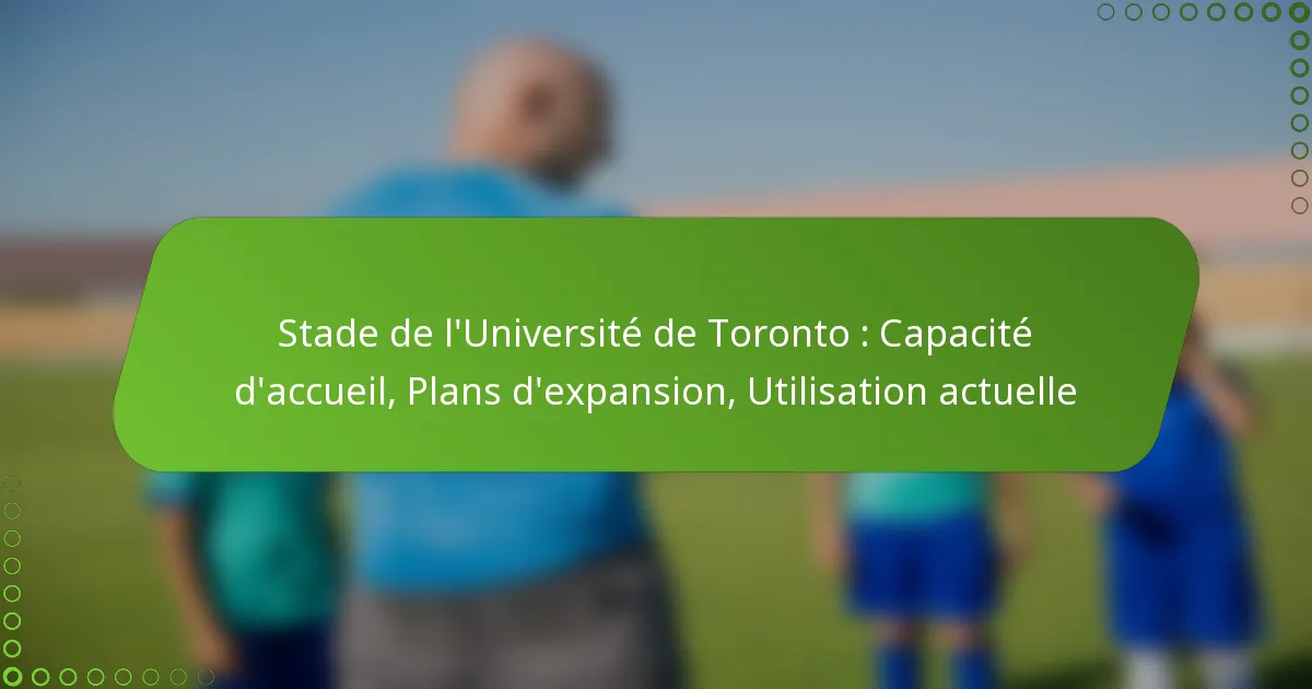 Stade de l’Université de Toronto : Capacité d’accueil, Plans d’expansion, Utilisation actuelle