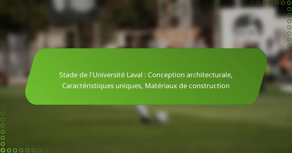 Stade de l’Université Laval : Conception architecturale, Caractéristiques uniques, Matériaux de construction