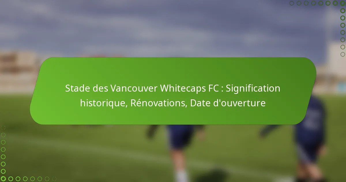 Stade des Vancouver Whitecaps FC : Signification historique, Rénovations, Date d’ouverture