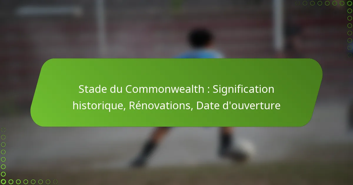 Stade du Commonwealth : Signification historique, Rénovations, Date d’ouverture