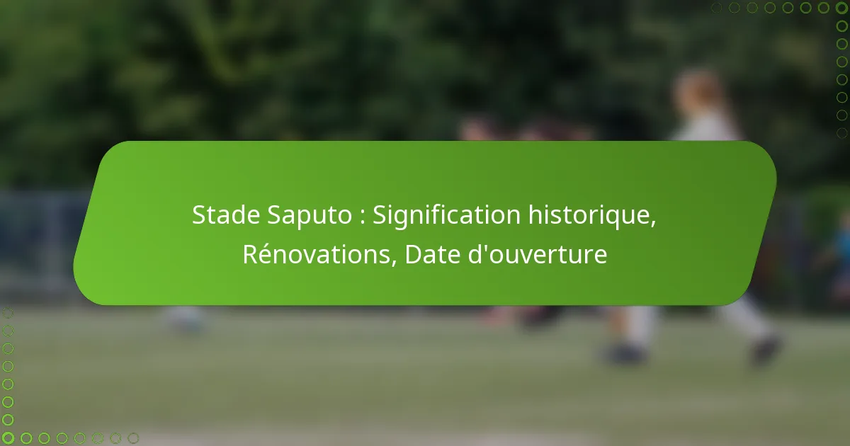 Stade Saputo : Signification historique, Rénovations, Date d’ouverture
