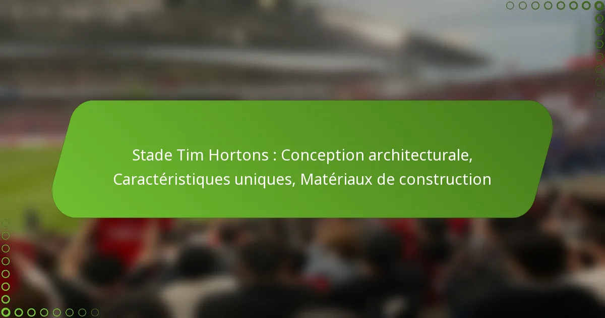 Stade Tim Hortons : Conception architecturale, Caractéristiques uniques, Matériaux de construction