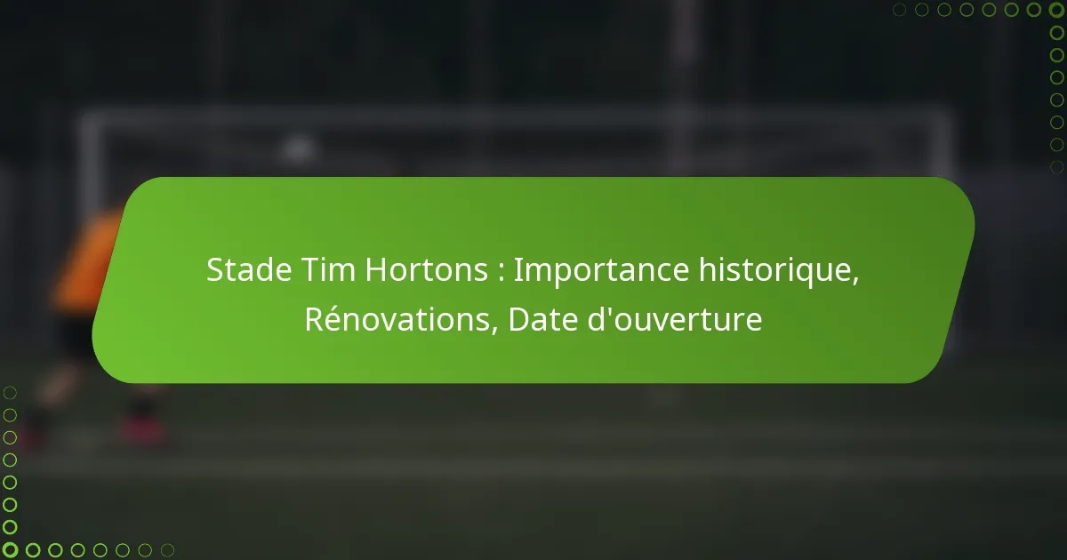 Stade Tim Hortons : Importance historique, Rénovations, Date d’ouverture