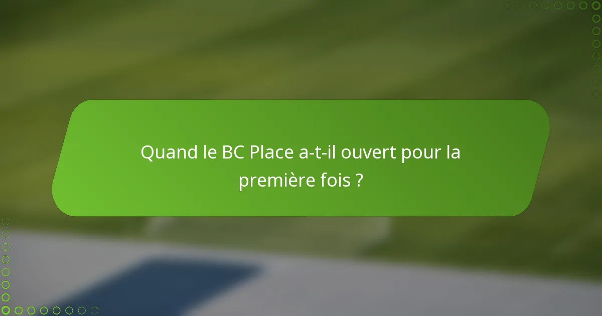 Quand le BC Place a-t-il ouvert pour la première fois ?