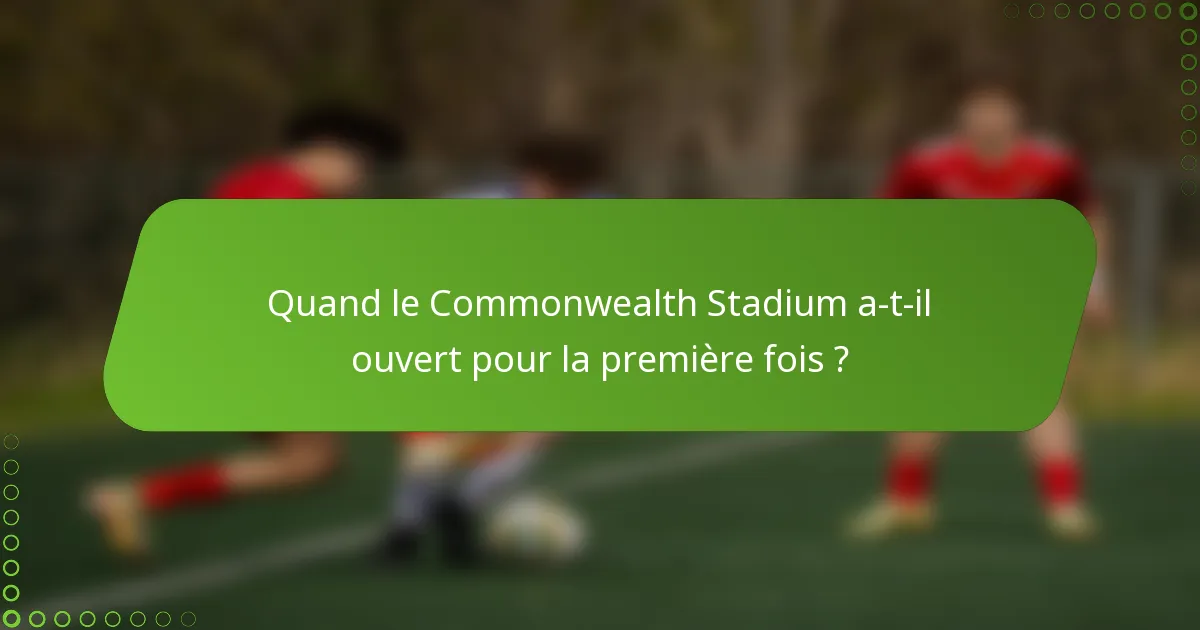 Quand le Commonwealth Stadium a-t-il ouvert pour la première fois ?
