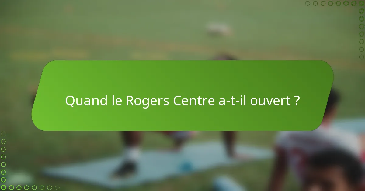 Quand le Rogers Centre a-t-il ouvert ?