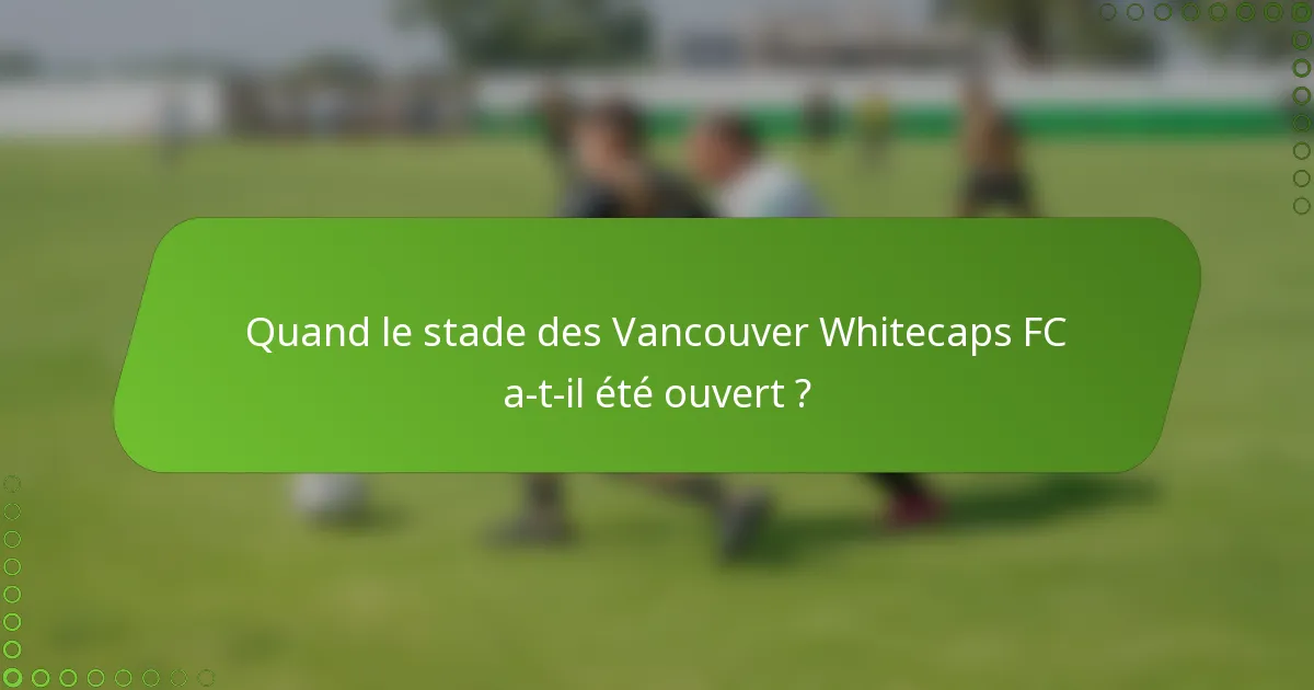Quand le stade des Vancouver Whitecaps FC a-t-il été ouvert ?
