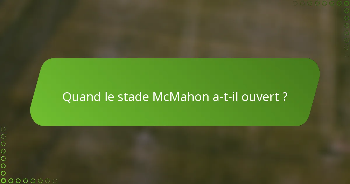 Quand le stade McMahon a-t-il ouvert ?