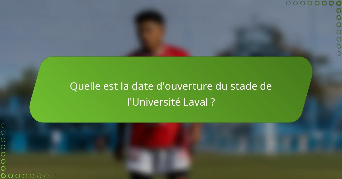 Quelle est la date d'ouverture du stade de l'Université Laval ?