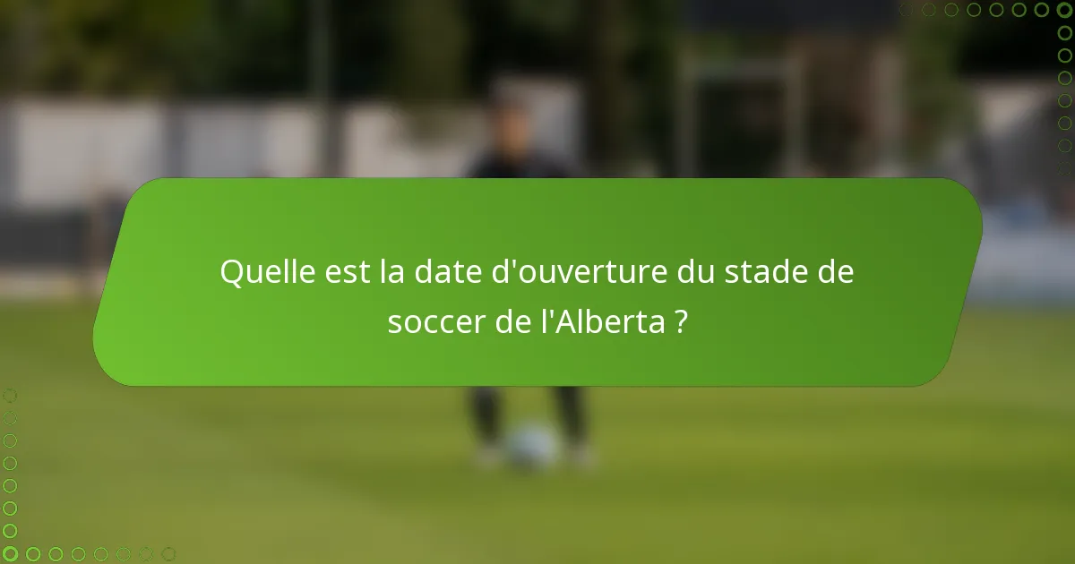 Quelle est la date d'ouverture du stade de soccer de l'Alberta ?