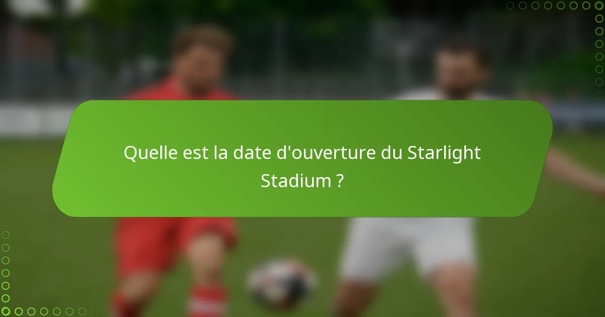 Quelle est la date d'ouverture du Starlight Stadium ?