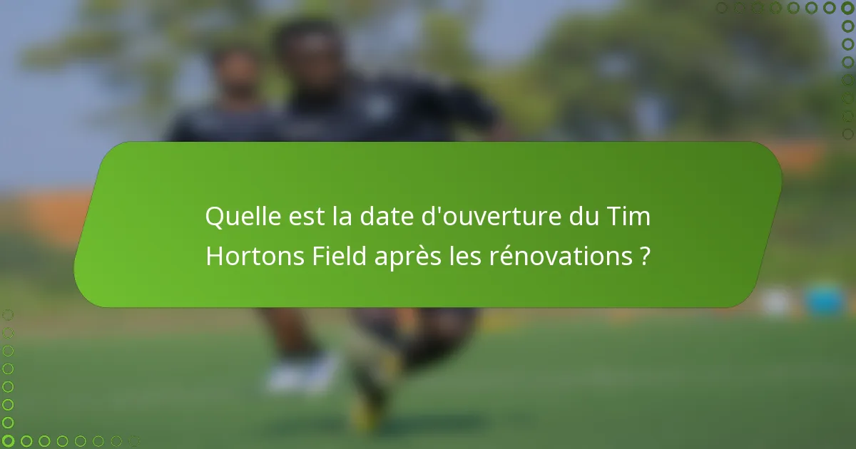 Quelle est la date d'ouverture du Tim Hortons Field après les rénovations ?
