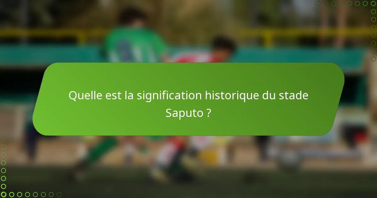 Quelle est la signification historique du stade Saputo ?