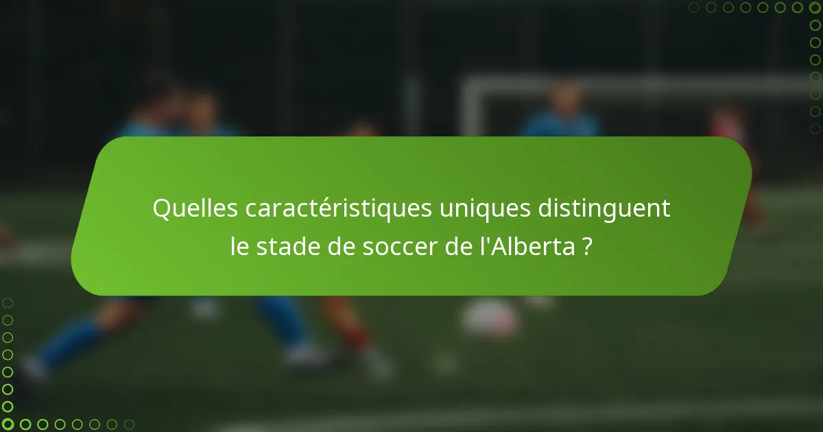 Quelles caractéristiques uniques distinguent le stade de soccer de l'Alberta ?