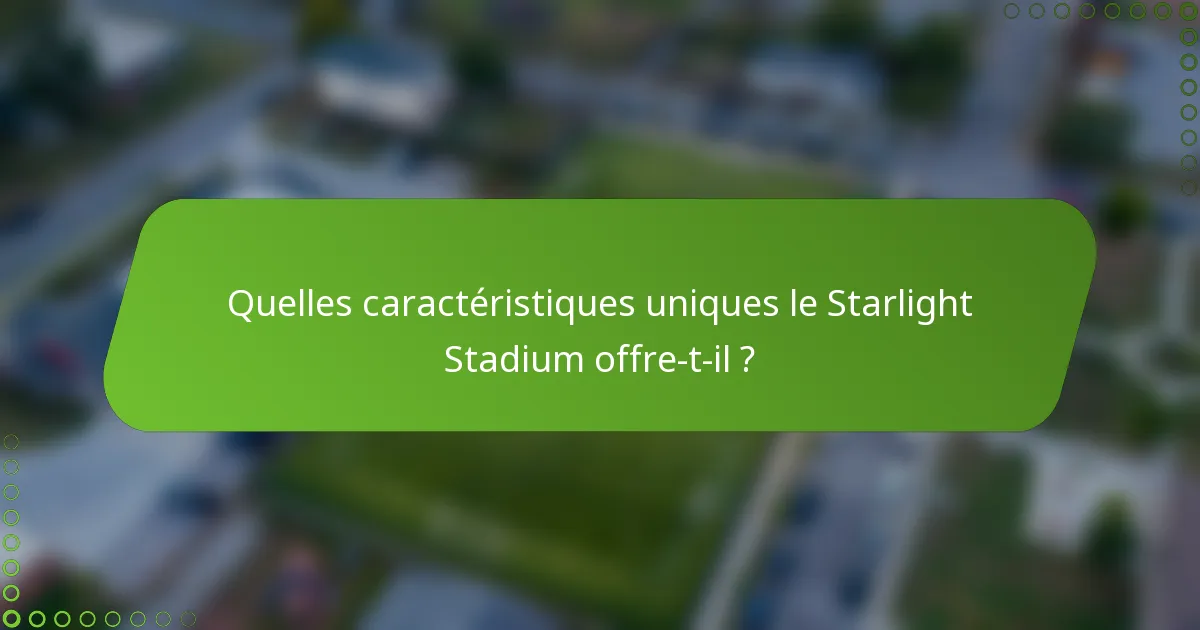 Quelles caractéristiques uniques le Starlight Stadium offre-t-il ?