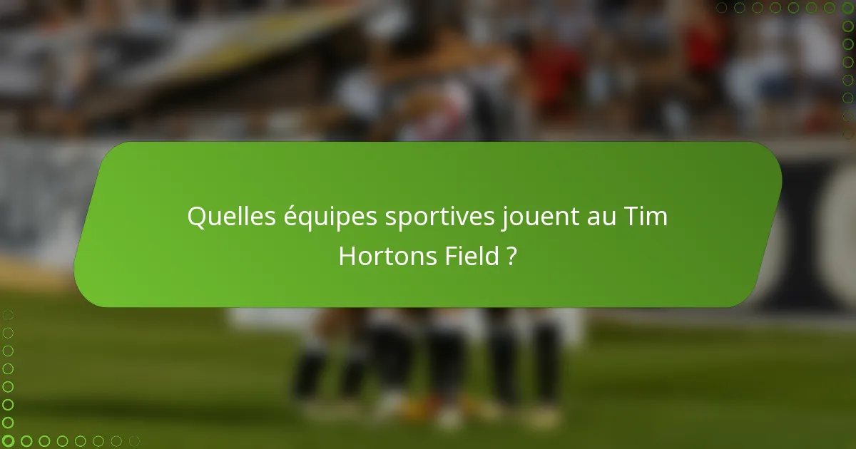 Quelles équipes sportives jouent au Tim Hortons Field ?