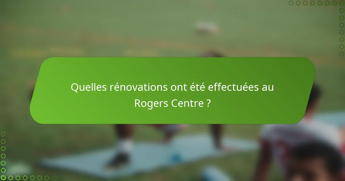 Quelles rénovations ont été effectuées au Rogers Centre ?