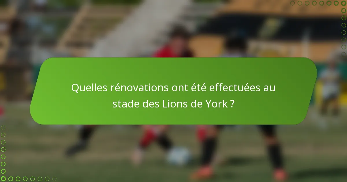 Quelles rénovations ont été effectuées au stade des Lions de York ?