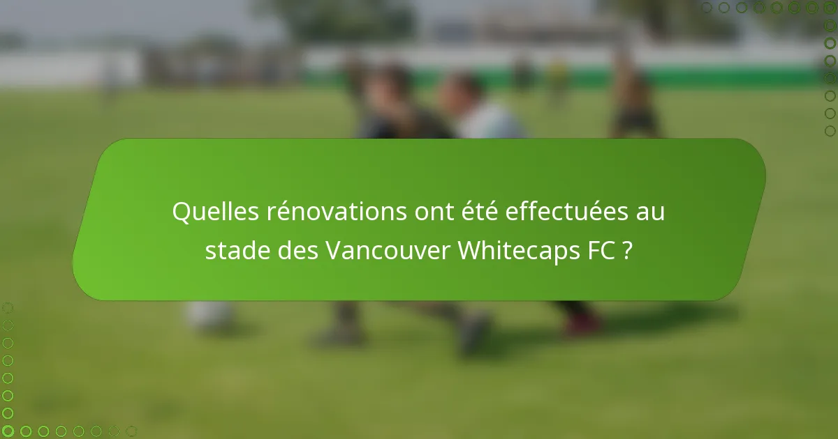 Quelles rénovations ont été effectuées au stade des Vancouver Whitecaps FC ?