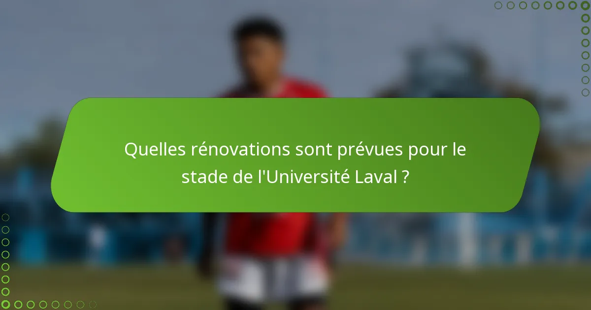 Quelles rénovations sont prévues pour le stade de l'Université Laval ?
