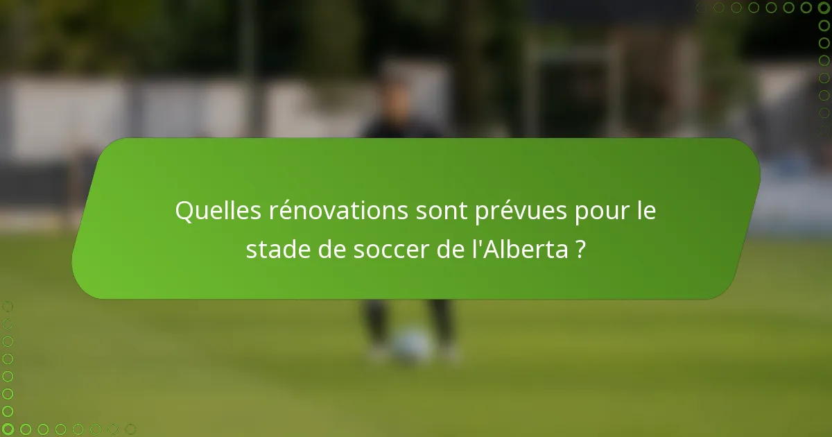 Quelles rénovations sont prévues pour le stade de soccer de l'Alberta ?