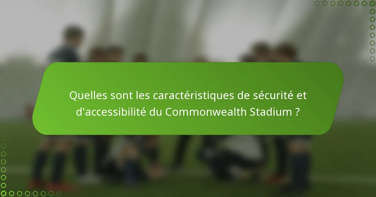 Quelles sont les caractéristiques de sécurité et d'accessibilité du Commonwealth Stadium ?