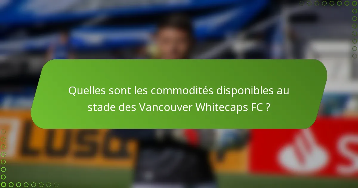 Quelles sont les commodités disponibles au stade des Vancouver Whitecaps FC ?