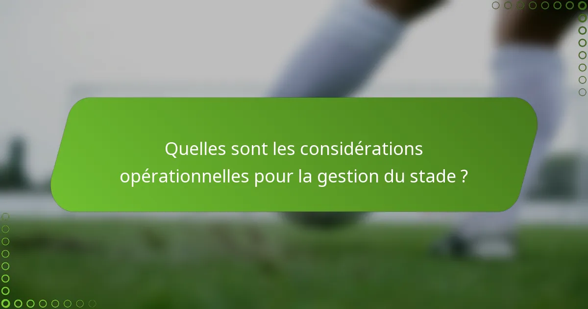 Quelles sont les considérations opérationnelles pour la gestion du stade ?
