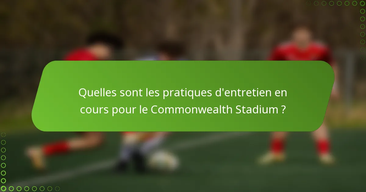 Quelles sont les pratiques d'entretien en cours pour le Commonwealth Stadium ?