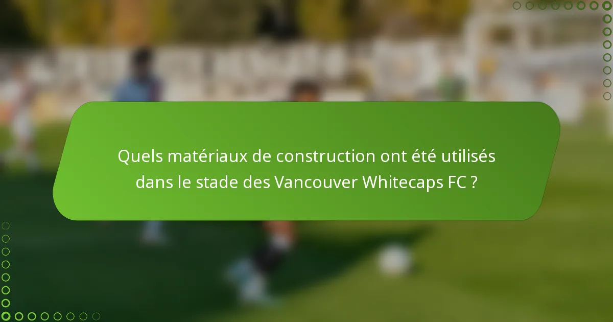 Quels matériaux de construction ont été utilisés dans le stade des Vancouver Whitecaps FC ?
