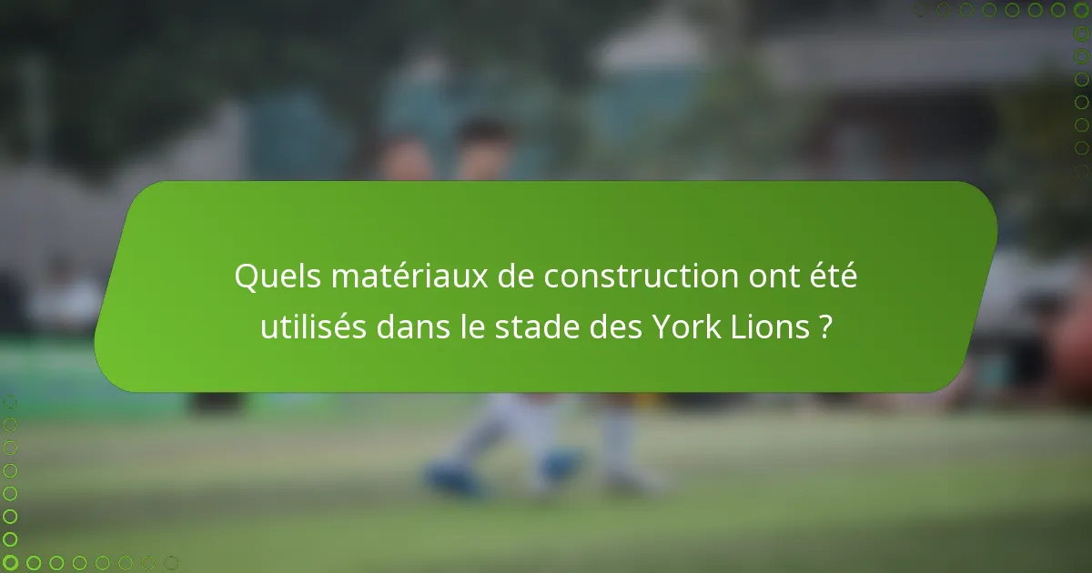 Quels matériaux de construction ont été utilisés dans le stade des York Lions ?