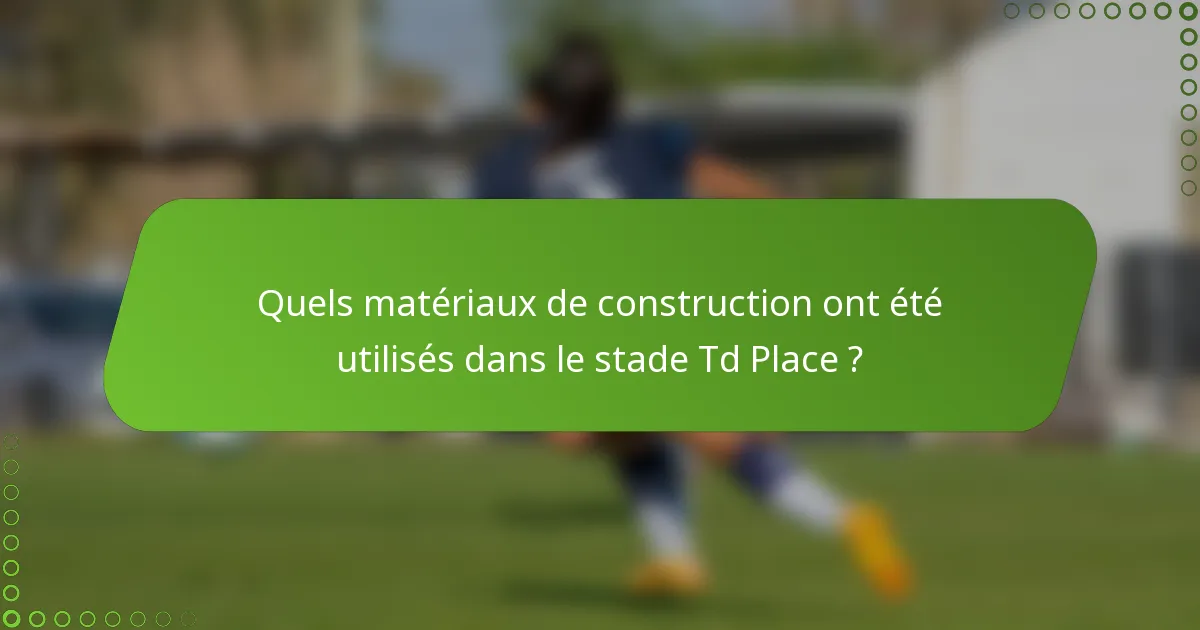 Quels matériaux de construction ont été utilisés dans le stade Td Place ?