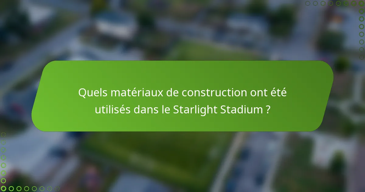 Quels matériaux de construction ont été utilisés dans le Starlight Stadium ?