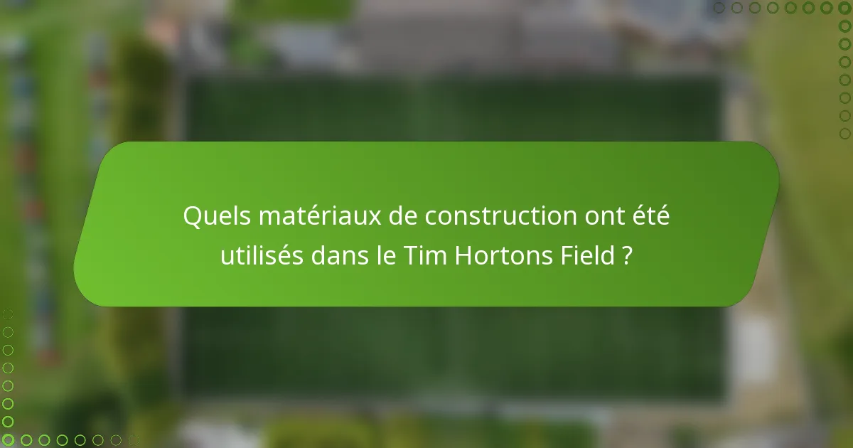Quels matériaux de construction ont été utilisés dans le Tim Hortons Field ?