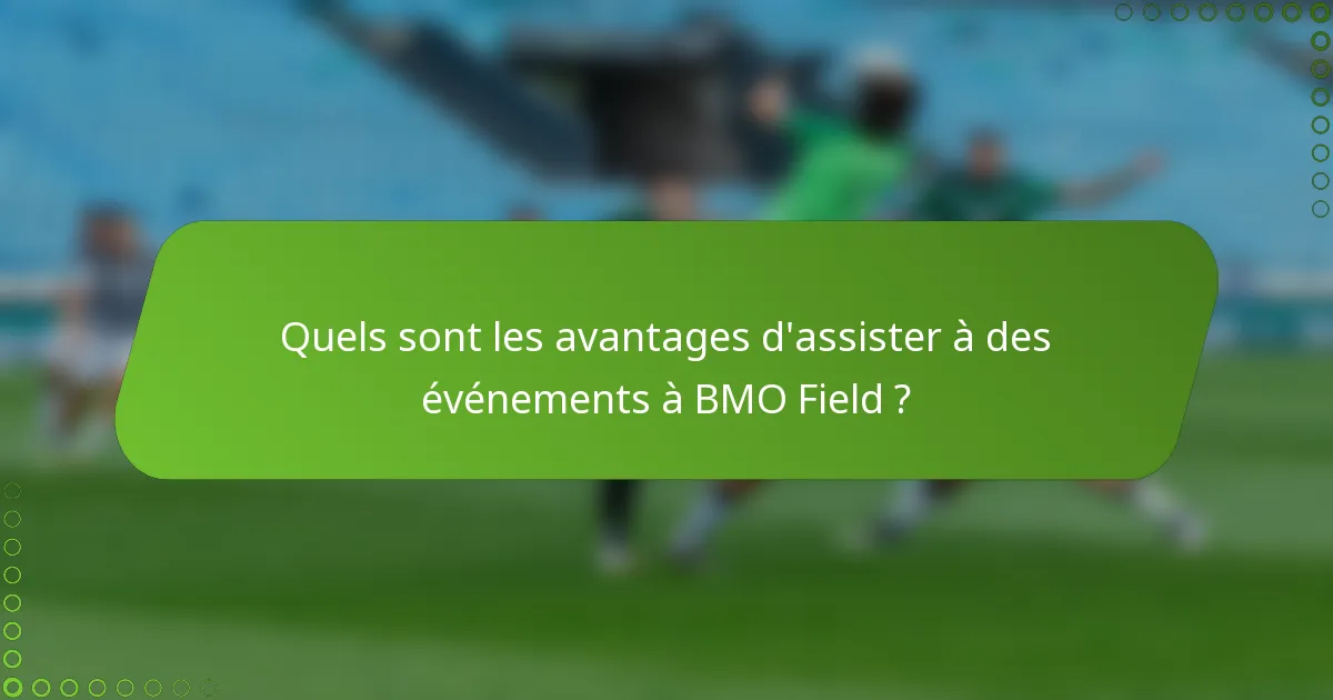 Quels sont les avantages d'assister à des événements à BMO Field ?