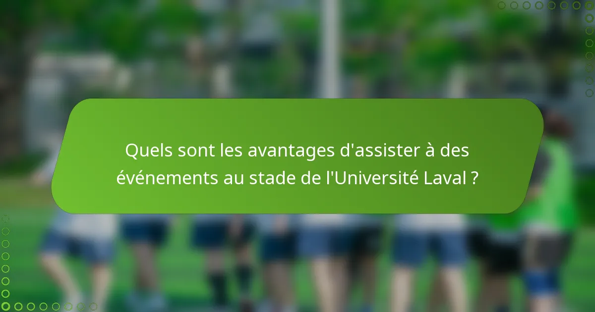 Quels sont les avantages d'assister à des événements au stade de l'Université Laval ?