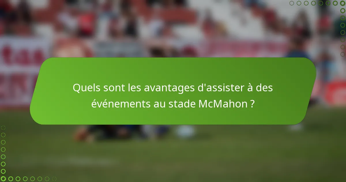Quels sont les avantages d'assister à des événements au stade McMahon ?